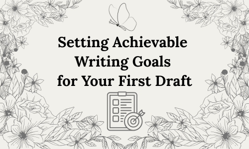 Setting Achievable Writing Goals for Your First&nbsp;Draft