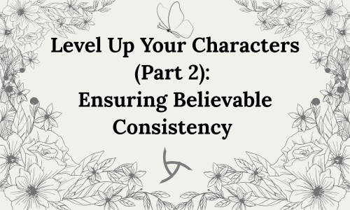 Level Up Your Characters (Part 2): Ensuring Believable&nbsp;Consistency