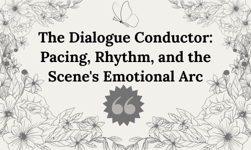 The Dialogue Conductor: Pacing, Rhythm, and the Scene’s Emotional&nbsp;Arc