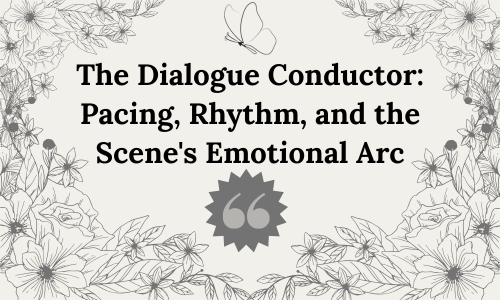 The Dialogue Conductor: Pacing, Rhythm, and the Scene’s Emotional&nbsp;Arc