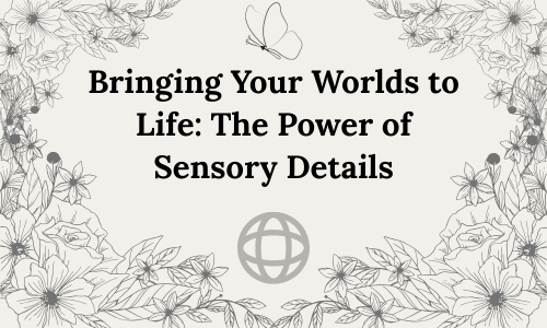 Bringing Your Worlds to Life: The Power of Sensory&nbsp;Details